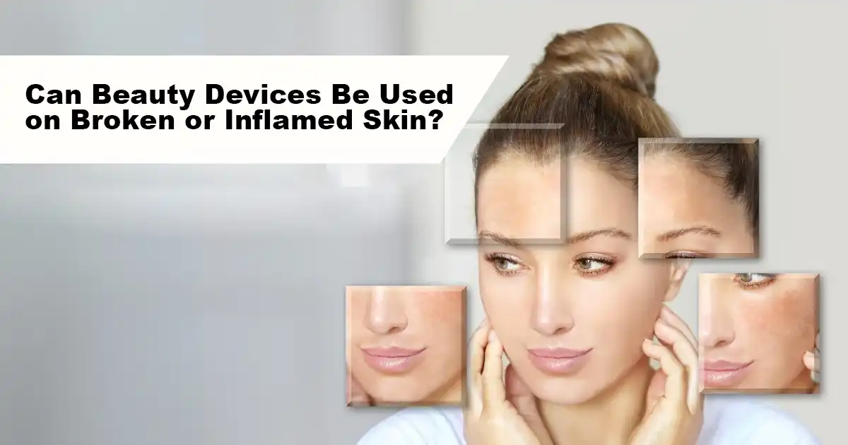 Can Beauty Devices Be Used on Broken or Inflamed Skin?