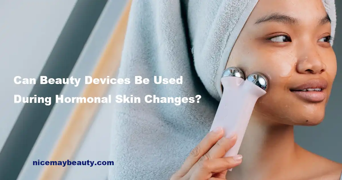Can Beauty Devices Be Used During Hormonal Skin Changes