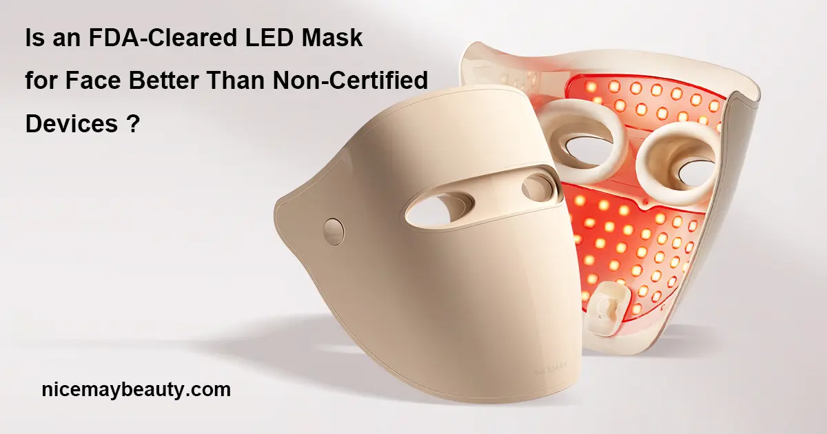 Is an FDA-Cleared LED Mask for Face Better Than Non-Certified Devices