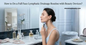 How to Do a Full Face Lymphatic Drainage Routine with Beauty Devices